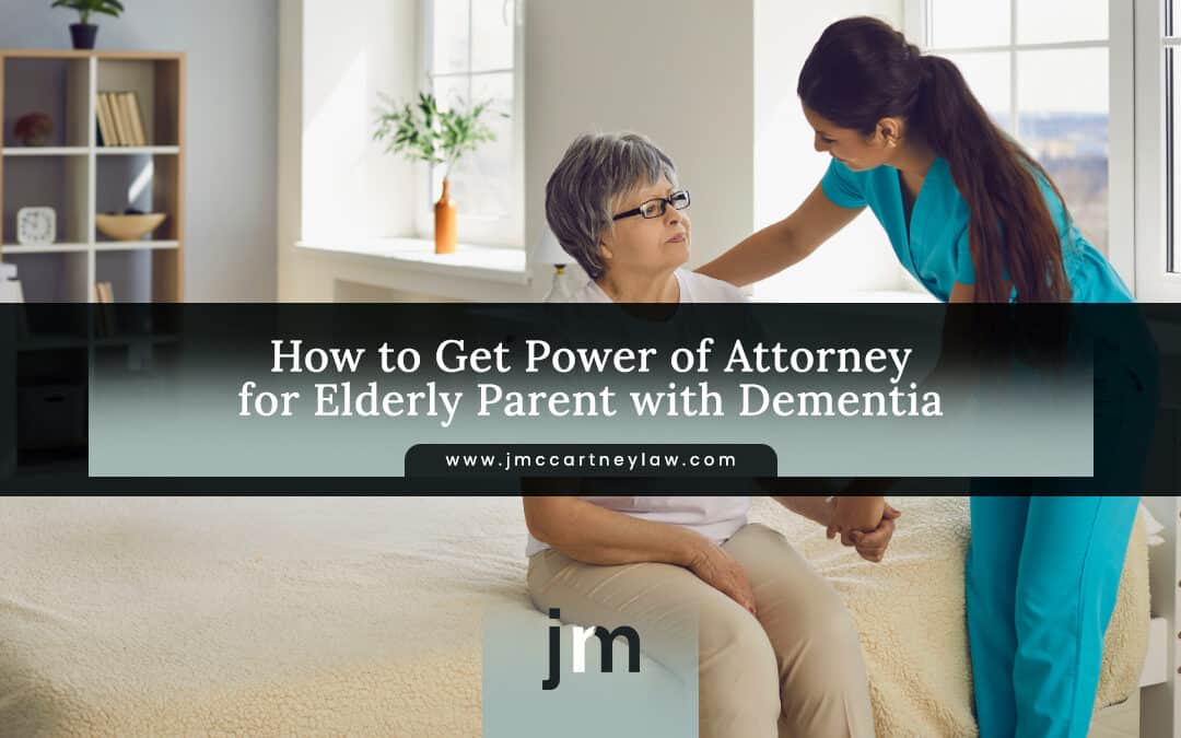 How to Get Power of Attorney for Elderly Parent with Dementia