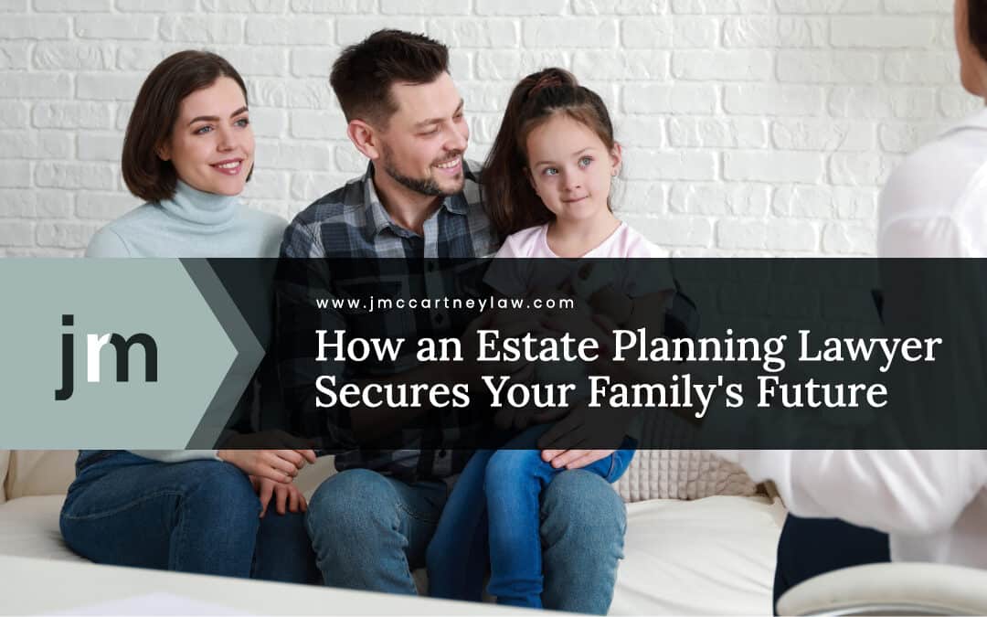 How an Estate Planning Lawyer Secures Your Family’s Future