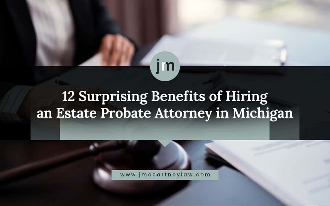 12 Surprising Benefits of Hiring an Estate Probate Attorney