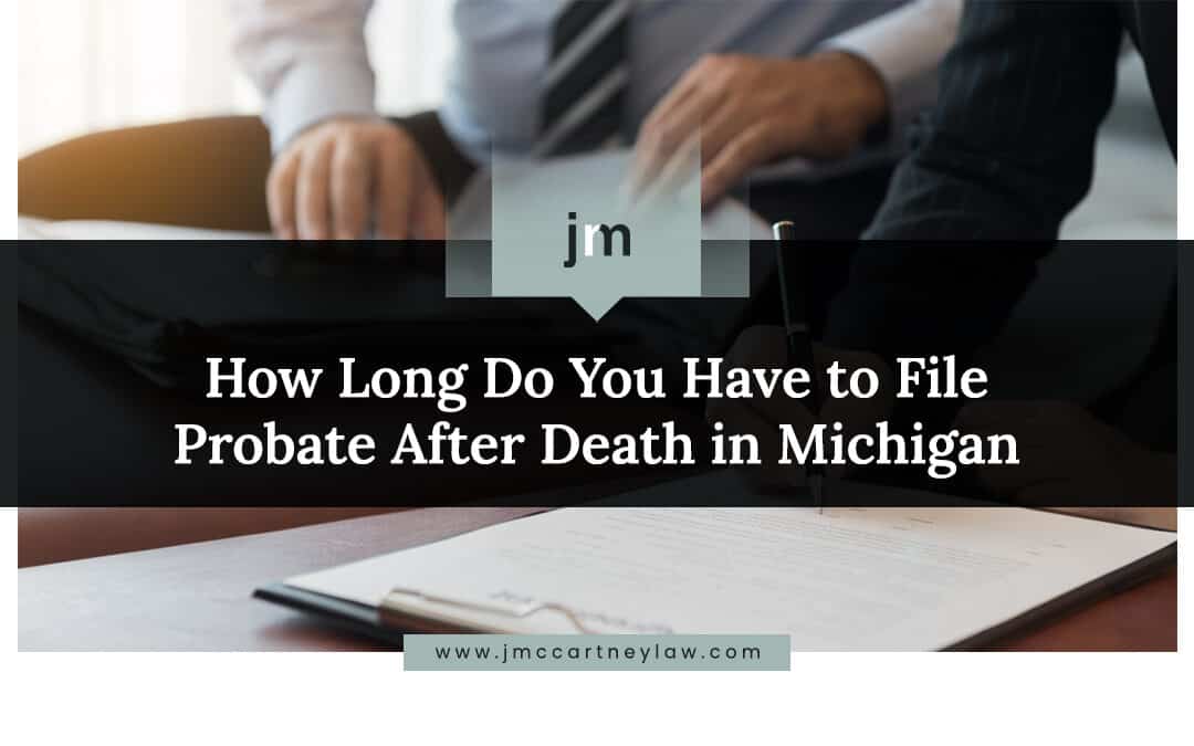 How Long Do You Have to File Probate After Death in Michigan